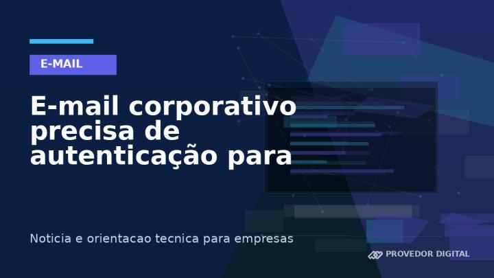 E-mail corporativo precisa de autenticação para chegar com confiança