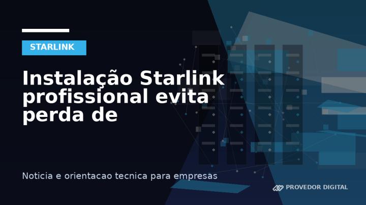 Instalação Starlink profissional evita perda de desempenho no dia a dia
