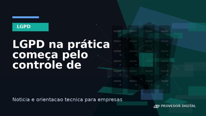 LGPD na prática começa pelo controle de acessos e arquivos