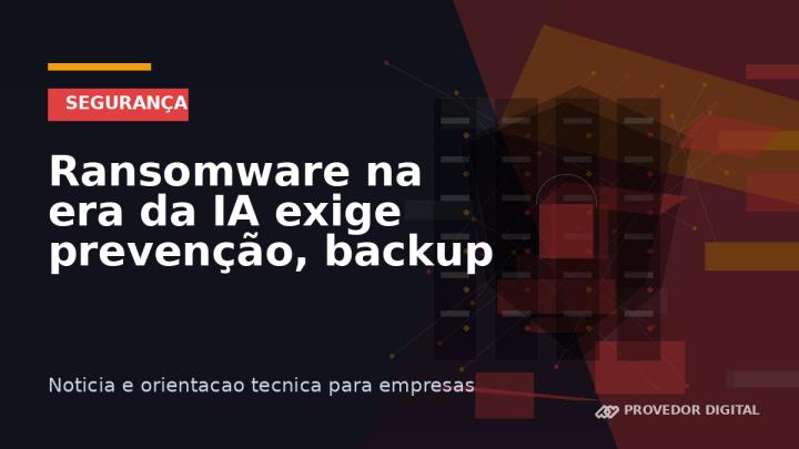 Ransomware na era da IA exige prevenção, backup e resposta rápida